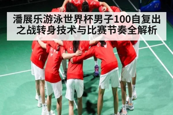 潘展乐游泳世界杯男子100自复出之战转身技术与比赛节奏全解析
